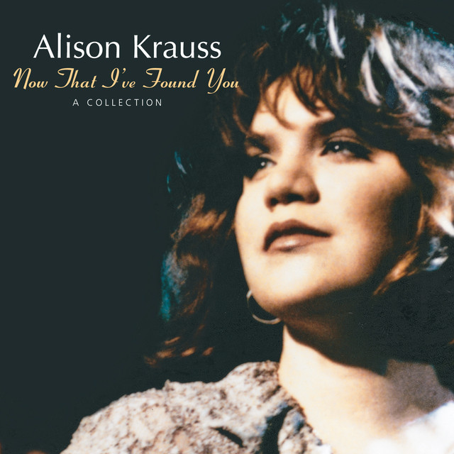 Baby, Now That I've Found You Alison Krauss